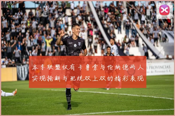 本季联盟仅有卡鲁索与伦纳德两人实现抢断与犯规双上双的精彩表现